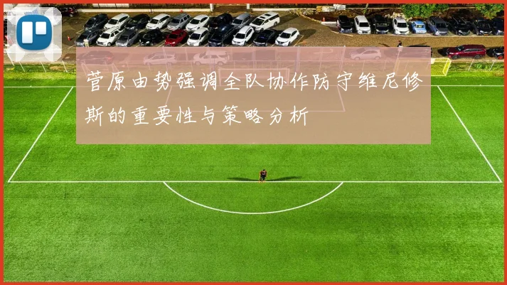 菅原由势强调全队协作防守维尼修斯的重要性与策略分析