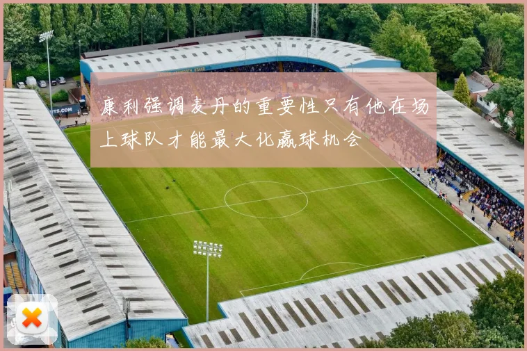 康利强调麦丹的重要性只有他在场上球队才能最大化赢球机会